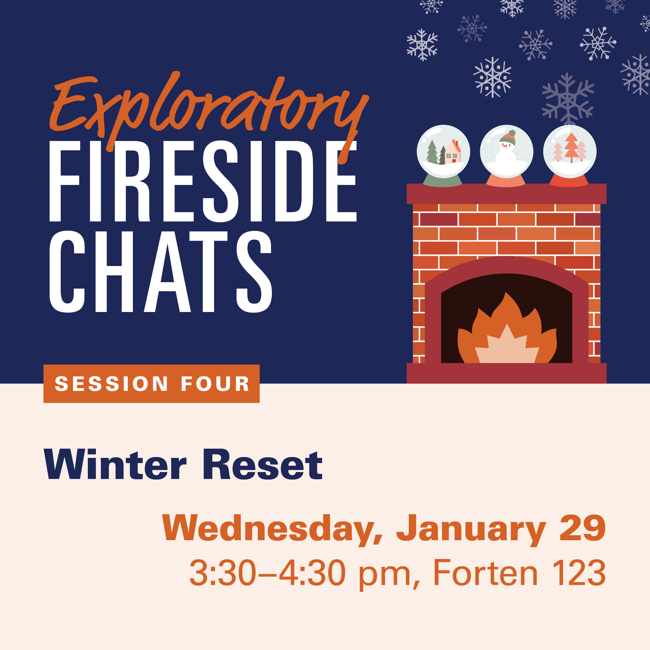 Exploratory Fireside Chats, Session Four, January 29th, 4:#0 PM - 5:30 PM, Forten 123. Image is a fireplace winter snow globes on top of it.