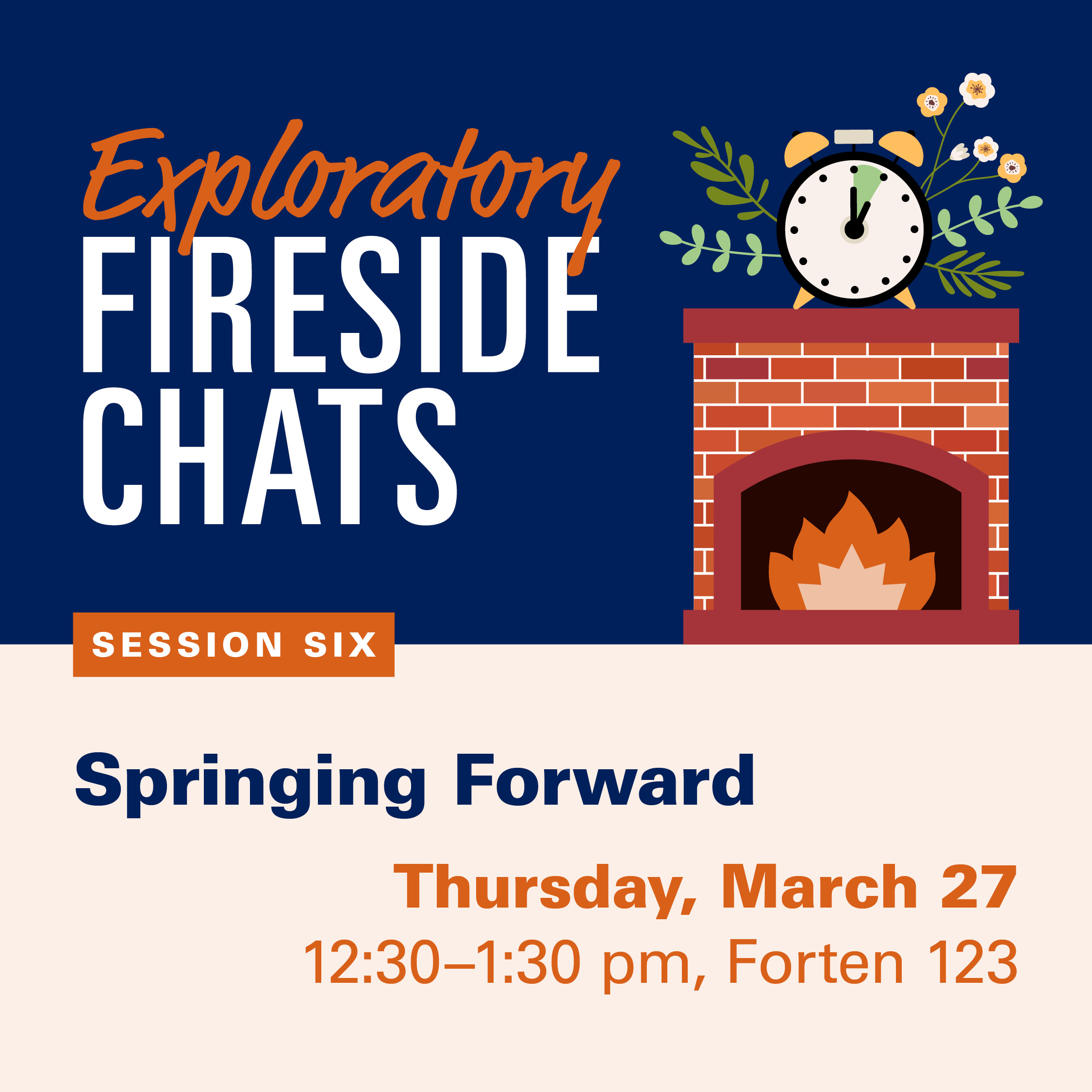 Exploratory Fireside Chats, Springing Forward, Session Six, March 27th, 12:30 - 1:30 PM,  Forten 123. Image is a fireplace with clock and spring flowers