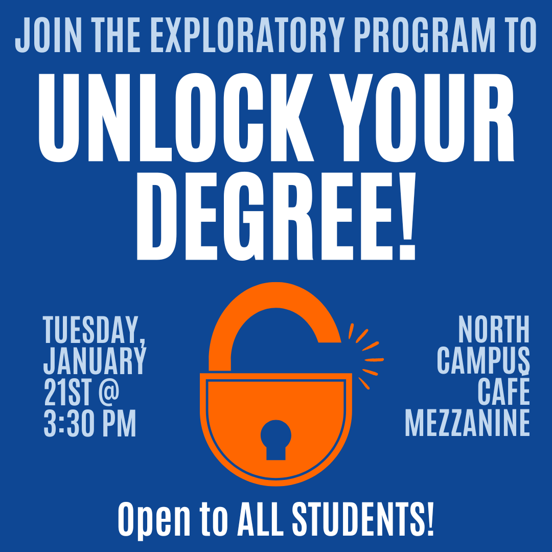 Join the Exploratory Program to Unlock your Degree! Tuesday, January 21st @3:30 PM, North Campus Cade Mazzanine, open to ALLstudents! Orange lock in the middle of text.