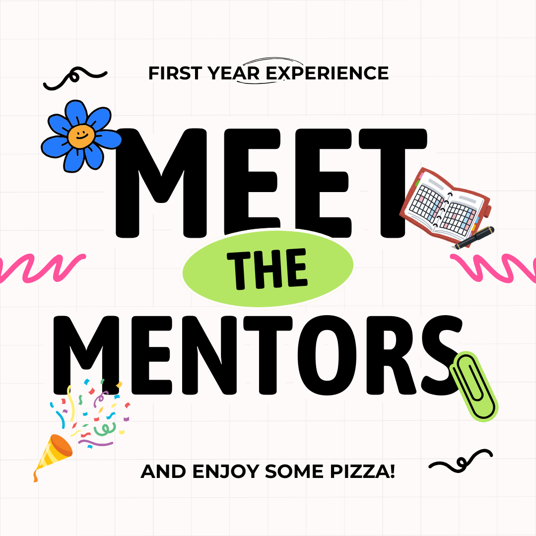 Block with text: First Year Experience Meet the Mentors and Enjoy some Pizza! w…